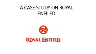 A CASE STUDY ON ROYAL
ENFILED
 
