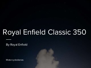 Royal Enfield Classic 350
By Royal Enfield
Motorcyclediaries
 