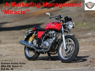 Sushant Kumar Sinha
MBA-PM, Batch-13
Roll No. 58
A Marketing Management
“Miracle”
 