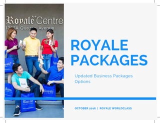ROYALE
PACKAGES
Updated Business Packages
Options
OCTOBER 2016 | ROYALE WORLDCLASS
 
