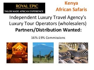 Independent Luxury Travel Agency’s
Luxury Tour Operators (wholesalers)
Partners/Distribution Wanted:
Kenya
African Safaris
16%-19% Commissions
 