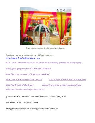 Royal experience at destination wedding in Udaipur
Royal experience at destinationweddingin Udaipur
http://www.behindthescene.co.in/
http://www.behindthescene.co.in/destination-wedding-planner-in-udaipur.php
https://plus.google.com/110240070346816960906
https://in.pinterest.com/behindthesceneudaipur/
https://www.facebook.com/btsUdaipur/ https://www.linkedin.com/in/btsudaipur/
https://twitter.com/btsudaipur https://www.tumblr.com/blog/btsudaipur
http://eventcompanyinudaipur.blogspot.in/
4, Palika Bazar, Townhall Link Road, Udaipur - 313001 (Raj.) India
+91-7665924399 | +91-9116739993
hello@behindthescene.co.in /ceo@behindthescene.co.in
 