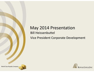 May 2014 Presentation
Bill Heissenbuttel
Vice President Corporate Development
 