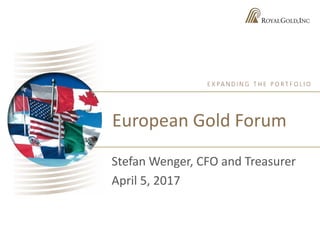 European Gold Forum
Stefan Wenger, CFO and Treasurer
April 5, 2017
 