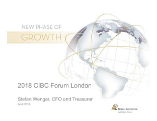 NASDAQ: RGLD
2018 CIBC Forum London
Stefan Wenger, CFO and Treasurer
April 2018
 