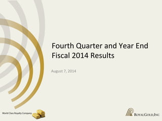 Fourth	
  Quarter	
  and	
  Year	
  End	
  
Fiscal	
  2014	
  Results	
  
August	
  7,	
  2014	
  
 