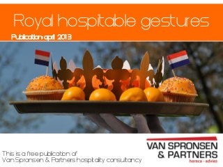 This is a free publication of
Van Spronsen & Partners hospitality consultancy
Publication: april 201 3
Royal hospitable gestures
 
