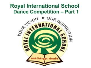 Royal International School
Dance Competition – Part 1
 