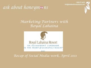 Marketing Partners with  Royal Lahaina Recap of Social Media work, April 2011 