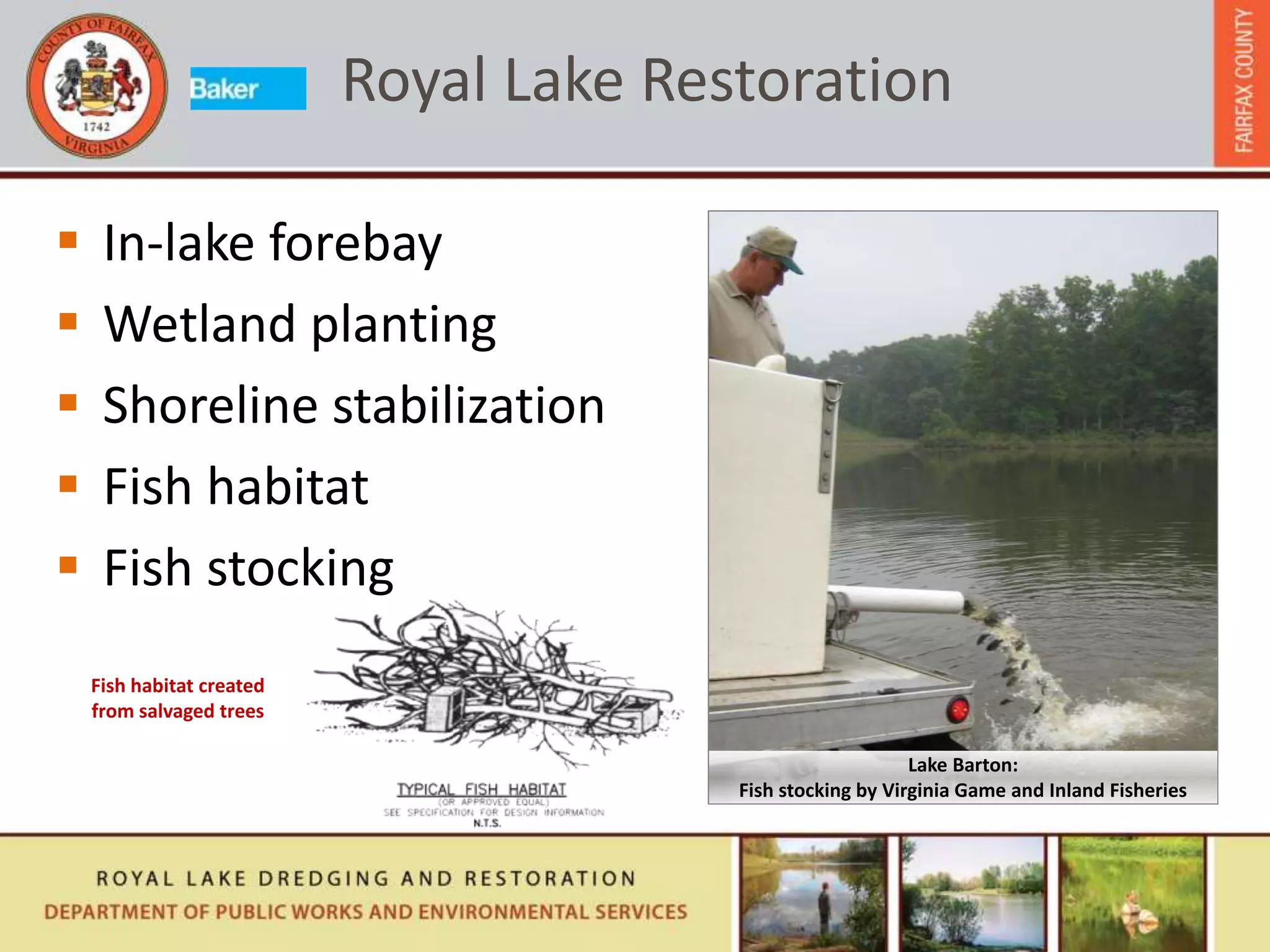  In-lake forebay
 Wetland planting
 Shoreline stabilization
 Fish habitat
 Fish stocking
Royal Lake Restoration
Fish habitat created
from salvaged trees
Lake Barton:
Fish stocking by Virginia Game and Inland Fisheries
 