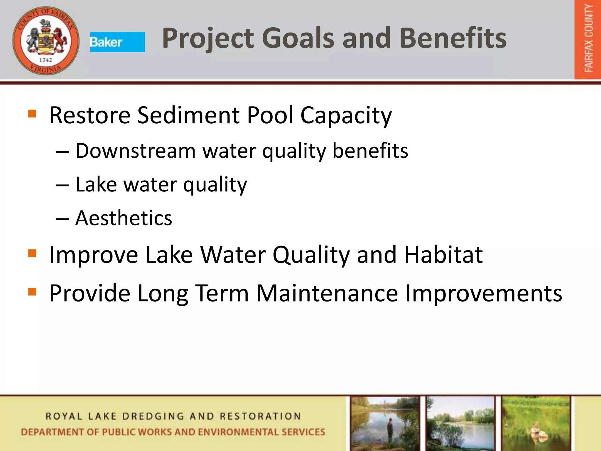  Restore Sediment Pool Capacity
– Downstream water quality benefits
– Lake water quality
– Aesthetics
 Improve Lake Water Quality and Habitat
 Provide Long Term Maintenance Improvements
Project Goals and Benefits
 