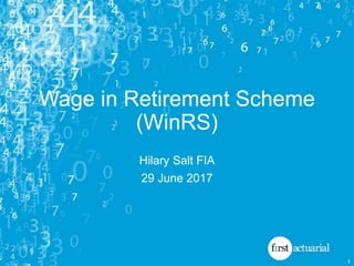 Wage in Retirement Scheme
(WinRS)
Hilary Salt FIA
29 June 2017
1
 