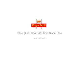Date: 20/11/2015
Case Study: Royal Mail Tmall Global Store
 