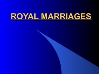 ROYAL MARRIAGES
 