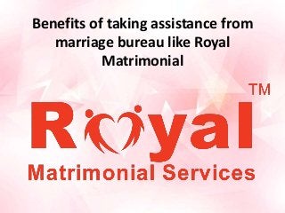 Benefits of taking assistance from
marriage bureau like Royal
Matrimonial
 