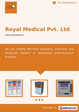 +91-8376806627

Royal Medical Pvt. Ltd
www.royalmedical.in

We are Leading Merchant Exporters, Importers and
Wholesale

Dealers

of

specialized

pharmaceutical

products.

A Member of

 