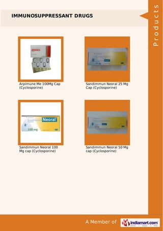 Arpimune Me 100Mg Cap
(Cyclosporine)

Sandimmun Neoral 25 Mg
Cap (Cyclosporine)

Sandimmun Neoral 100
Mg cap (Cyclosporine)

Sandimmun Neoral 50 Mg
cap (Cyclosporine)

A Member of

Products

IMMUNOSUPPRESSANT DRUGS

 