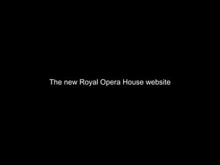 The new Royal Opera House website
 