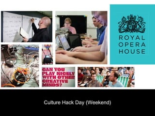 Culture Hack Day (Weekend)
 