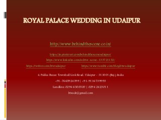ROYAL PALACE WEDDING IN UDAIPUR
http://www.behindthescene.co.in/
https://in.pinterest.com/behindthesceneudaipur/
https://www.linkedin.com/in/btw-scene-133721152/
https://twitter.com/btwudaipur https://www.tumblr.com/blog/btwudaipur
4, Palika Bazar, Townhall Link Road, Udaipur - 313001 (Raj.) India
+91-7665924399 | +91-9116739993
Landline: 0294 6500500 | 0294 2423011
btsudr@gmail.com
 