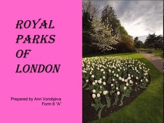 Royal Parks of London Prepared by Ann Vorobjeva Form 6 “A” 