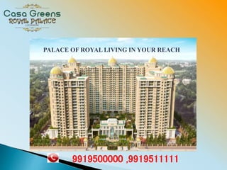 PALACE OF ROYAL LIVING IN YOUR REACH
9919500000 ,9919511111
 