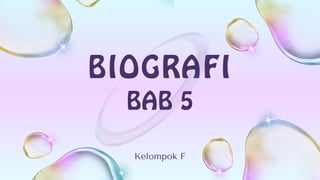 BIOGRAFI
BAB 5
Kelompok F
 