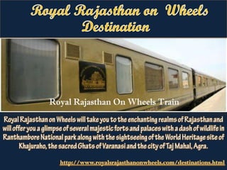 http://www.royalsrajasthanonwheels.com/destinations.html
 