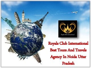 Royals Club International
Best Tours And Travels
Agency In Noida Uttar
Pradesh
 