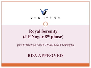 GOOD THINGS COME IN SMALL PACKAGES
BDA APPROVED
Royal Serenity
(J P Nagar 8th phase)
 