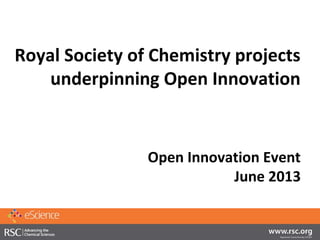 Royal Society of Chemistry projects
underpinning Open Innovation
Open Innovation Event
June 2013
 