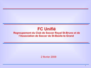 FC Unifié Regroupement du Club de Soccer Royal St-Bruno et de l’Association de Soccer de St-Basile-le-Grand  2 février 2009 