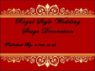 Royal Style Wedding
Stage Decoration
Published By: a1ww.co.uk
 
