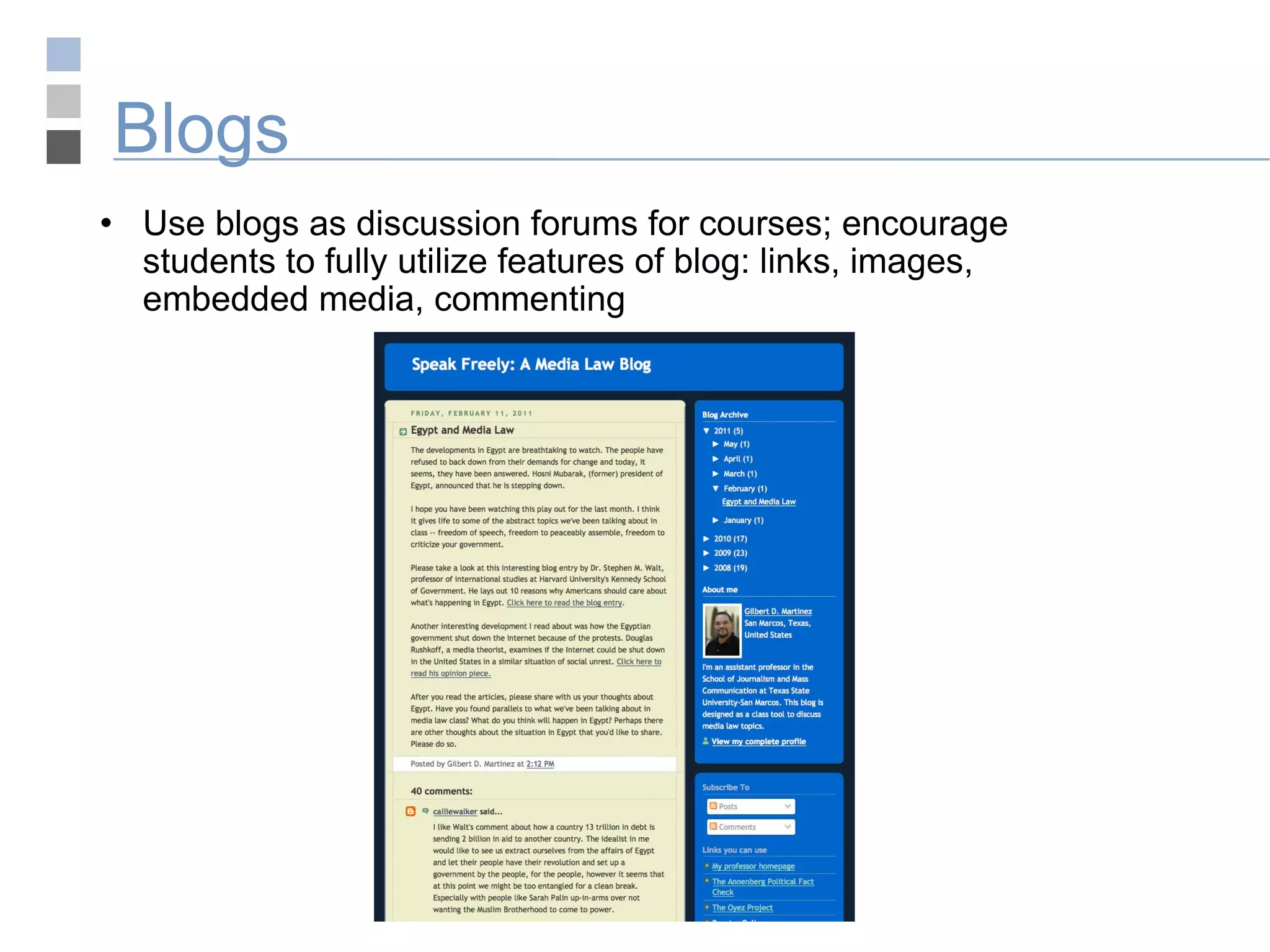 Blogs Use blogs as discussion forums for courses; encourage students to fully utilize features of blog: links, images, embedded media, commenting 