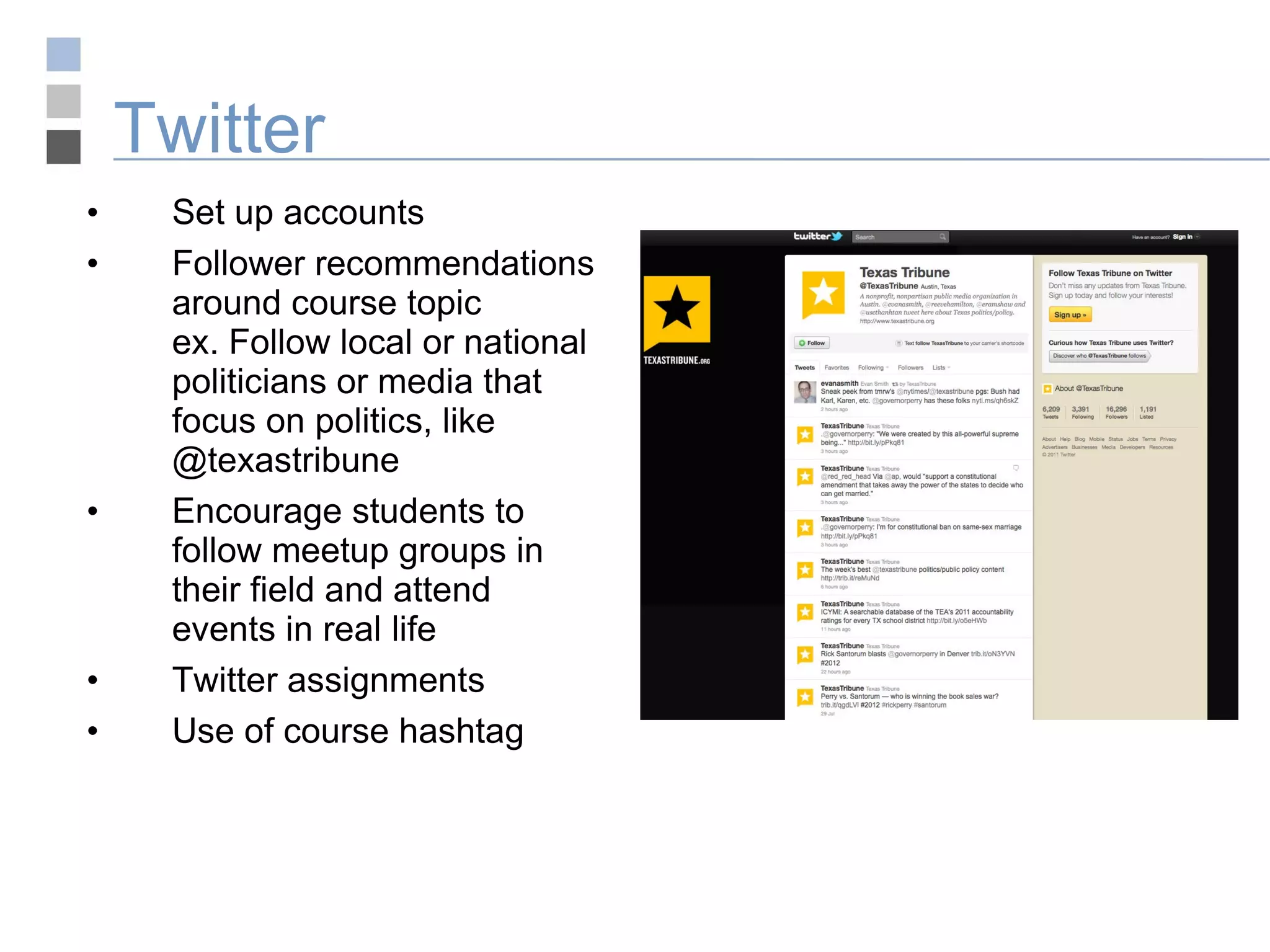 Twitter Set up accounts Follower recommendations around course topic ex. Follow local or national politicians or media that focus on politics, like @texastribune Encourage students to follow meetup groups in their field and attend events in real life Twitter assignments Use of course hashtag 