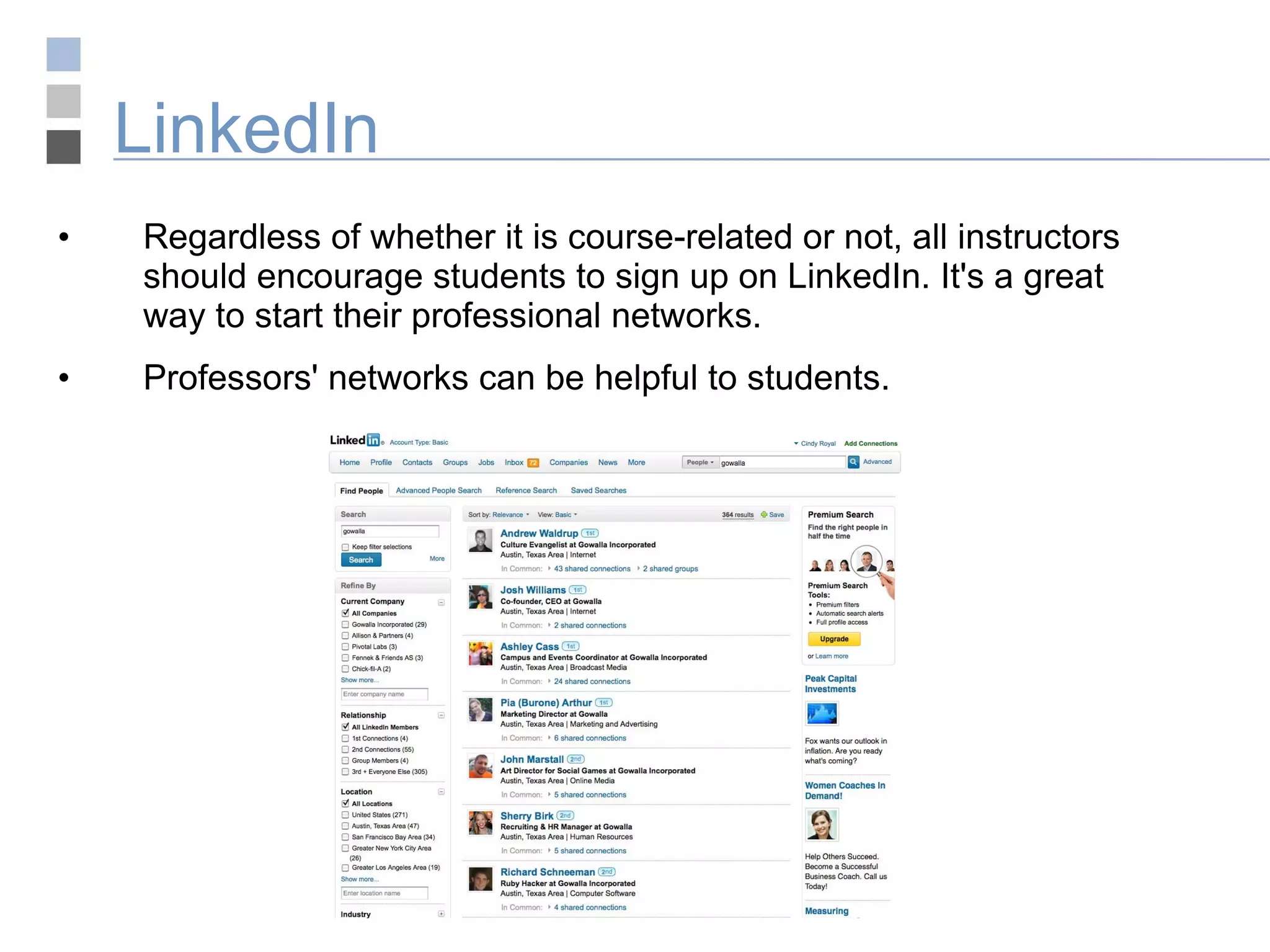 LinkedIn Regardless of whether it is course-related or not, all instructors should encourage students to sign up on LinkedIn. It's a great way to start their professional networks. Professors' networks can be helpful to students. 