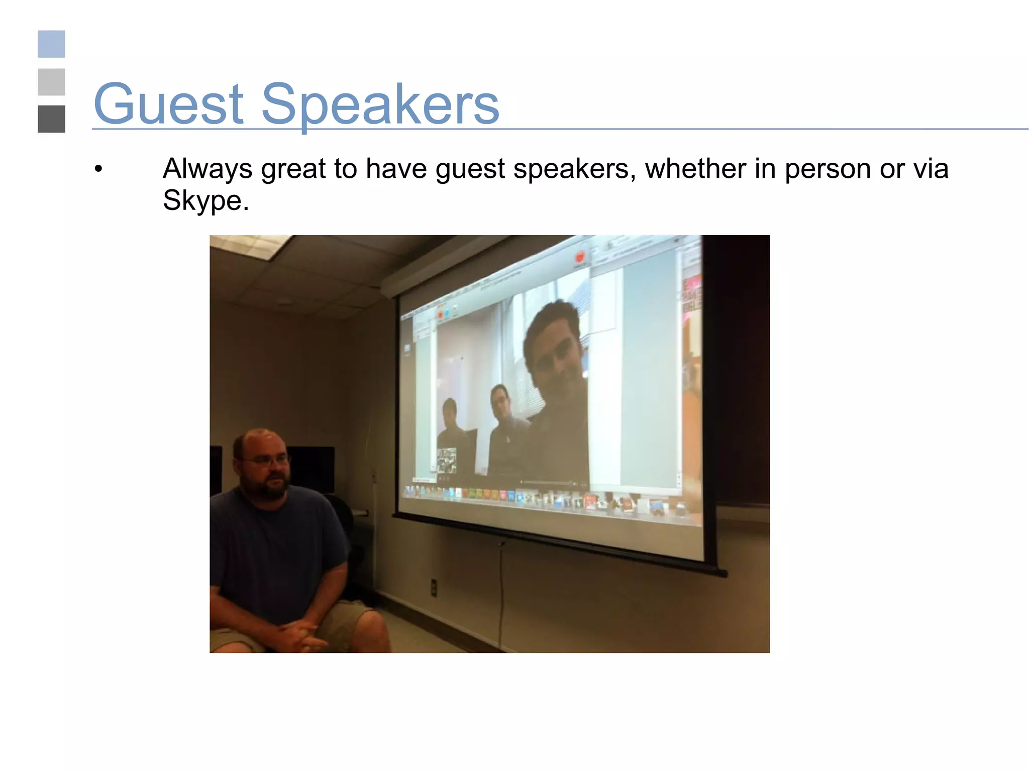 Guest Speakers Always great to have guest speakers, whether in person or via Skype. 