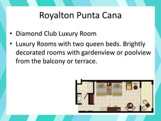 Royalton Punta Cana
• Diamond Club Luxury Room
• Luxury Rooms with two queen beds. Brightly
decorated rooms with gardenview or poolview
from the balcony or terrace.
 