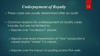 Underpayment of Royalty
 These cases are usually determined after an audit.
 Common reasons for underpayment of royalty ...