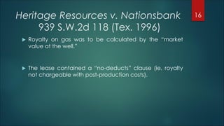 Heritage Resources v. Nationsbank
939 S.W.2d 118 (Tex. 1996)
 Royalty on gas was to be calculated by the “market
value at...