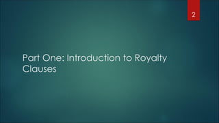 Part One: Introduction to Royalty
Clauses
2
 