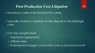 Post-Production Cost Litigation
 Numerous cases over the past five years.
 Typically involve a variation of the dispute ...