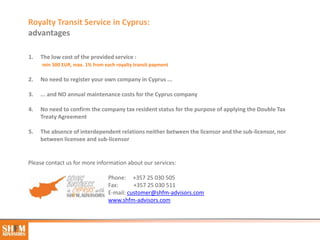 Royalty Transit Service in Cyprus:
advantages

1.   The low cost of the provided service :
     min 500 EUR, max. 1% from ...