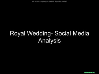 This document is proprietary and confidential. Reproduction prohibited.




Royal Wedding- Social Media
         Analysis
 