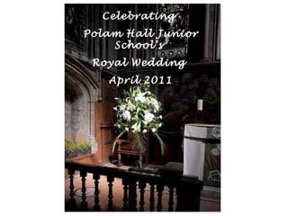 Celebrating  Polam Hall Junior School’s  Royal Wedding  April 2011 
