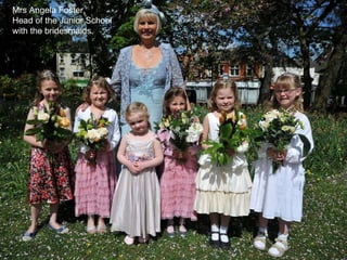 Mrs Angela Foster,  Head of the Junior School  with the bridesmaids. 