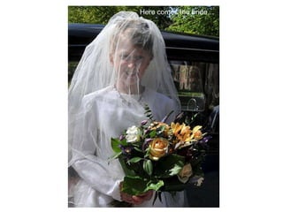 Here comes the bride… 