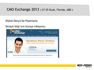CMO Exchange 2013 ( 27-29 Ocak, Florida, ABD )


Dijital Dünya’da Pazarlama

Detaylı bilgi için buraya tıklayınız..
 