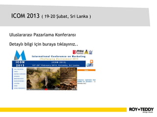 ICOM 2013 ( 19-20 Şubat, Sri Lanka )


Uluslararası Pazarlama Konferansı

Detaylı bilgi için buraya tıklayınız..
 