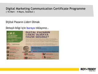 Digital Marketing Communication Certificate Programme
( 16 Mart - 4 Mayıs, İstanbul )



Dijital Pazarın Lideri Olmak

Detaylı bilgi için buraya tıklayınız..
 